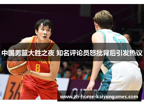 中国男篮大胜之夜 知名评论员怒批背后引发热议