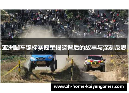 亚洲脚车锦标赛冠军揭晓背后的故事与深刻反思