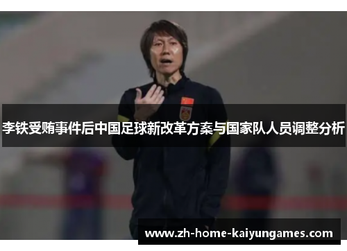 李铁受贿事件后中国足球新改革方案与国家队人员调整分析