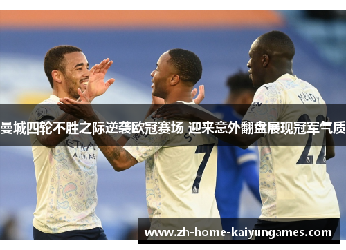 曼城四轮不胜之际逆袭欧冠赛场 迎来意外翻盘展现冠军气质