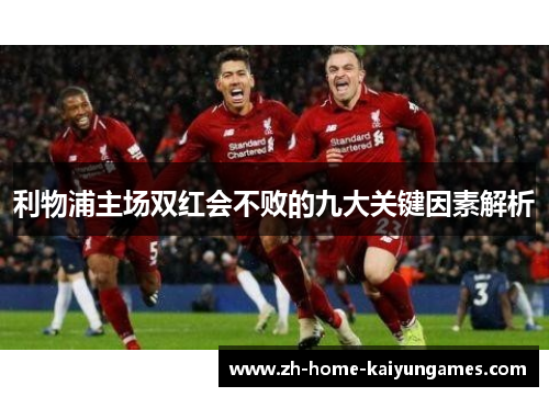 利物浦主场双红会不败的九大关键因素解析 利物浦主场双红会不败的九大关键因素解析