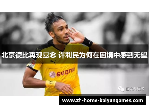 北京德比再现悬念 许利民为何在困境中感到无望