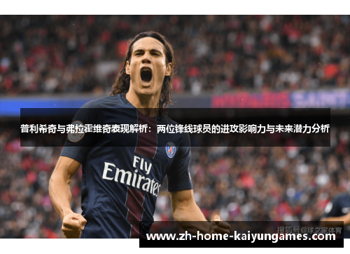普利希奇与弗拉霍维奇表现解析：两位锋线球员的进攻影响力与未来潜力分析