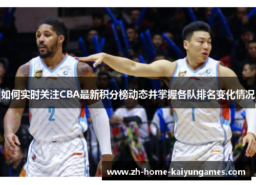如何实时关注CBA最新积分榜动态并掌握各队排名变化情况