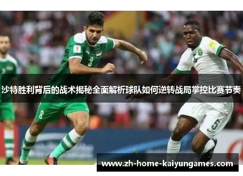 沙特胜利背后的战术揭秘全面解析球队如何逆转战局掌控比赛节奏