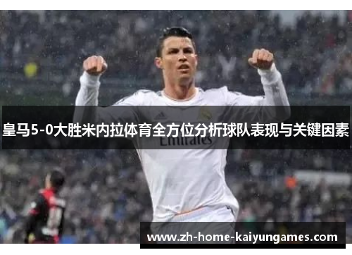 皇马5-0大胜米内拉体育全方位分析球队表现与关键因素