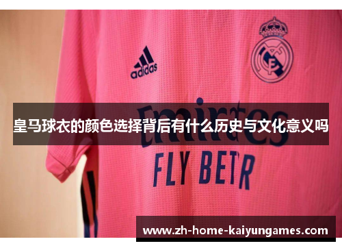 皇马球衣的颜色选择背后有什么历史与文化意义吗
