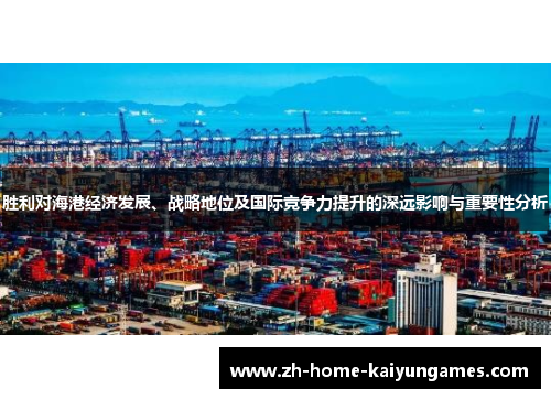 胜利对海港经济发展、战略地位及国际竞争力提升的深远影响与重要性分析