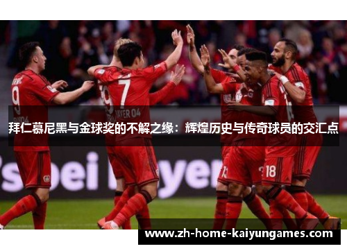 拜仁慕尼黑与金球奖的不解之缘：辉煌历史与传奇球员的交汇点