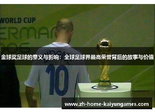 金球奖足球的意义与影响：全球足球界最高荣誉背后的故事与价值