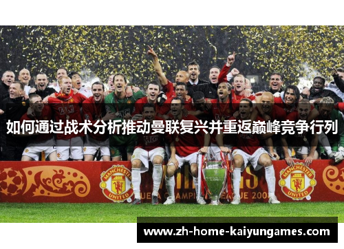 如何通过战术分析推动曼联复兴并重返巅峰竞争行列