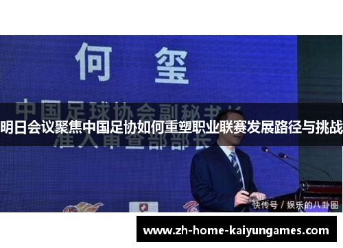 明日会议聚焦中国足协如何重塑职业联赛发展路径与挑战