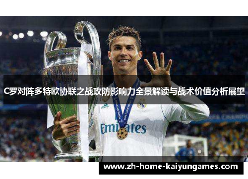 C罗对阵多特欧协联之战攻防影响力全景解读与战术价值分析展望