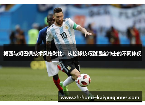 梅西与姆巴佩技术风格对比：从控球技巧到速度冲击的不同体现