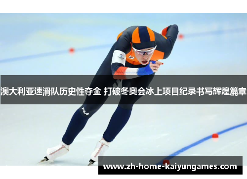 澳大利亚速滑队历史性夺金 打破冬奥会冰上项目纪录书写辉煌篇章