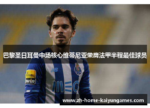 巴黎圣日耳曼中场核心维蒂尼亚荣膺法甲半程最佳球员