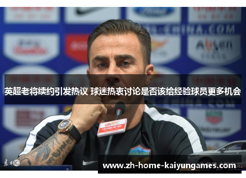 英超老将续约引发热议 球迷热衷讨论是否该给经验球员更多机会